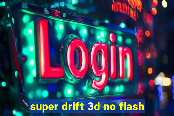 super drift 3d no flash